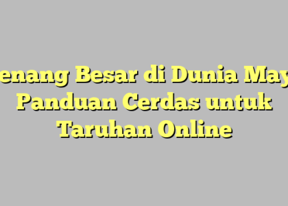 Menang Besar di Dunia Maya: Panduan Cerdas untuk Taruhan Online