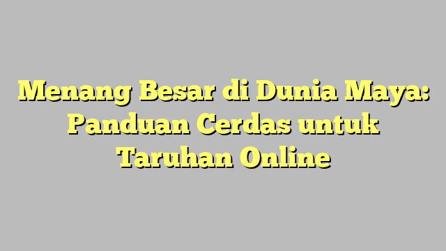 Menang Besar di Dunia Maya: Panduan Cerdas untuk Taruhan Online