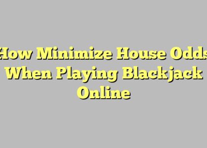 How Minimize House Odds When Playing Blackjack Online