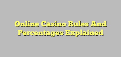 Online Casino Rules And Percentages Explained