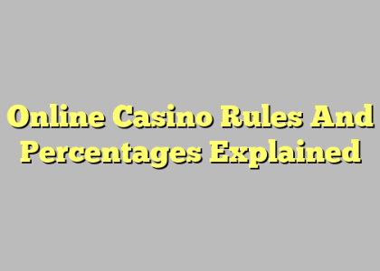 Online Casino Rules And Percentages Explained