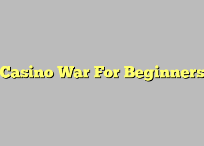 Casino War For Beginners