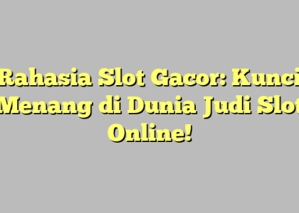 Rahasia Slot Gacor: Kunci Menang di Dunia Judi Slot Online!