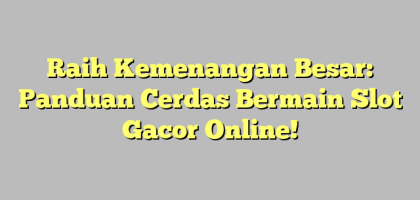 Raih Kemenangan Besar: Panduan Cerdas Bermain Slot Gacor Online!