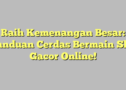 Raih Kemenangan Besar: Panduan Cerdas Bermain Slot Gacor Online!