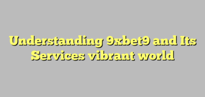 Understanding 9xbet9 and Its Services vibrant world