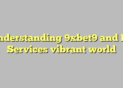 Understanding 9xbet9 and Its Services vibrant world